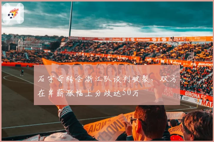 石宇奇转会浙江队谈判破裂,双方在年薪涨幅上分歧达50万